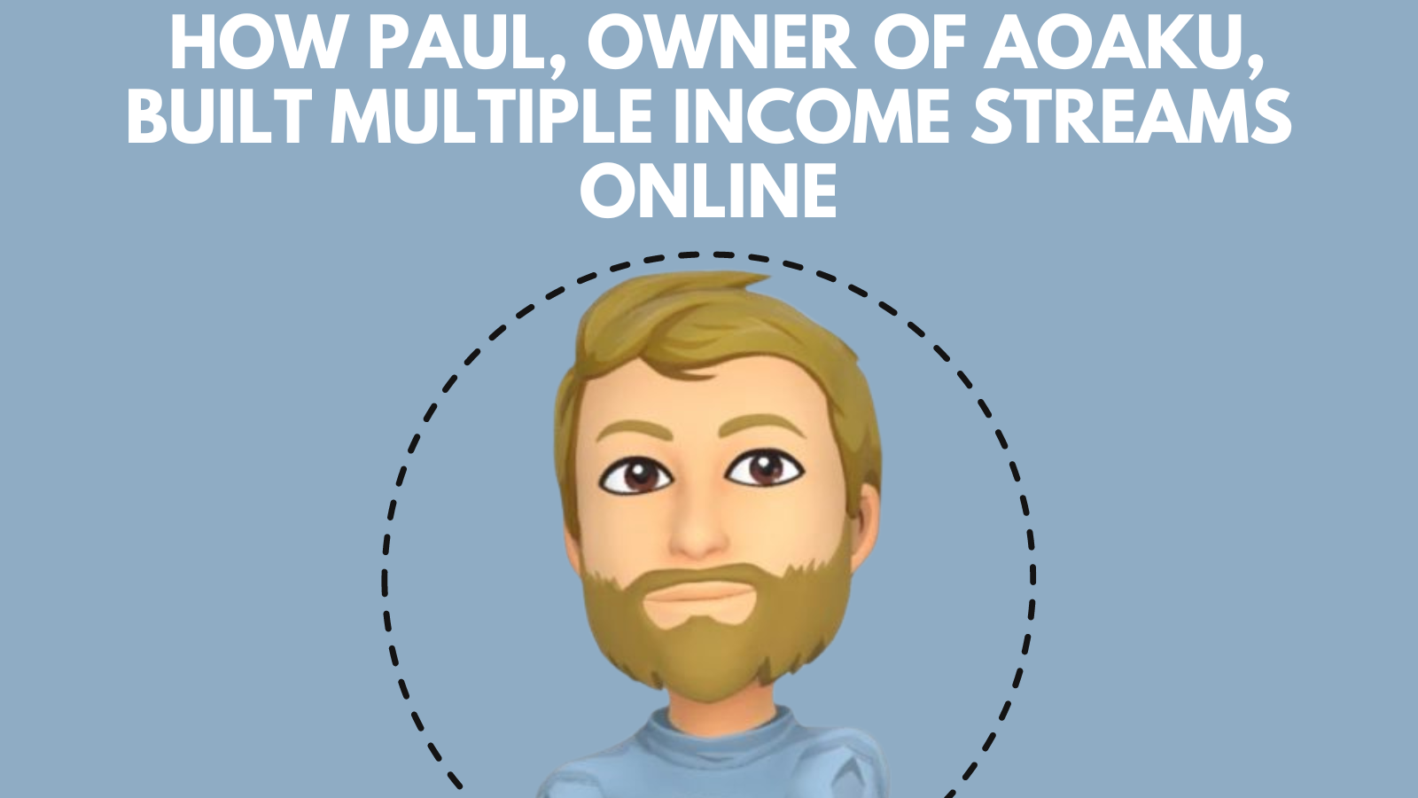 How Paul, Owner Of Aoaku, Built Multiple Income Streams Online